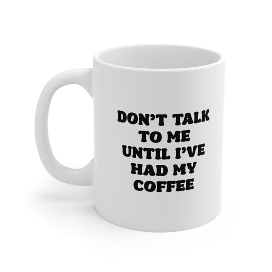 Don't Talk to Me Until I've Had My Coffee Mug