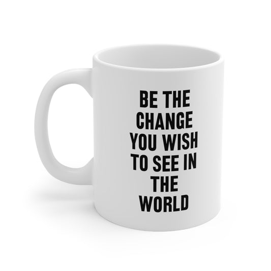 Be The Change You Wish To See In The World Coffee Mug