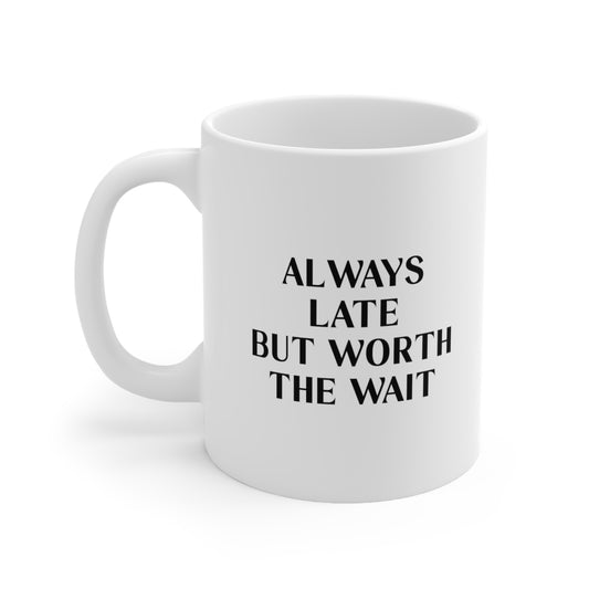 Always Late But Worth The Wait Coffee Mug