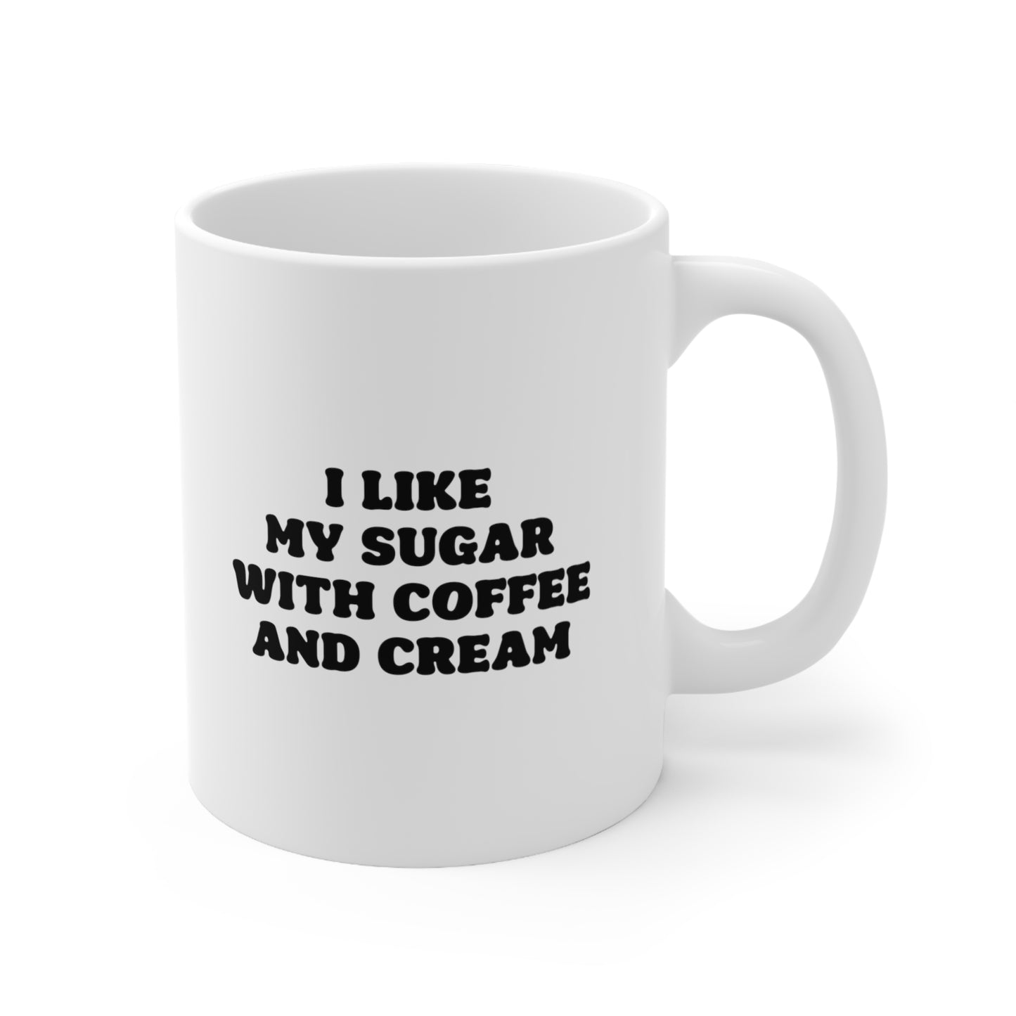 I like my sugar with coffee and cream Coffee Mug 11oz