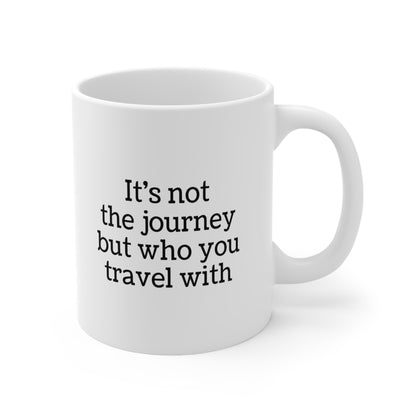 It's Not the Journey But Who You Travel Coffee Mug 11oz