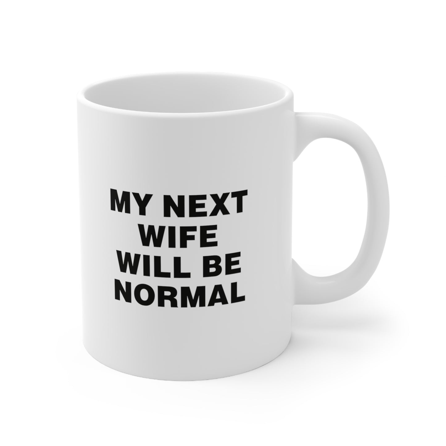 My Next Wife Will Be Normal Coffee Mug 11oz