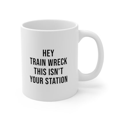 Hey Train Wreck This Isn't Your Station Coffee Mug 11oz