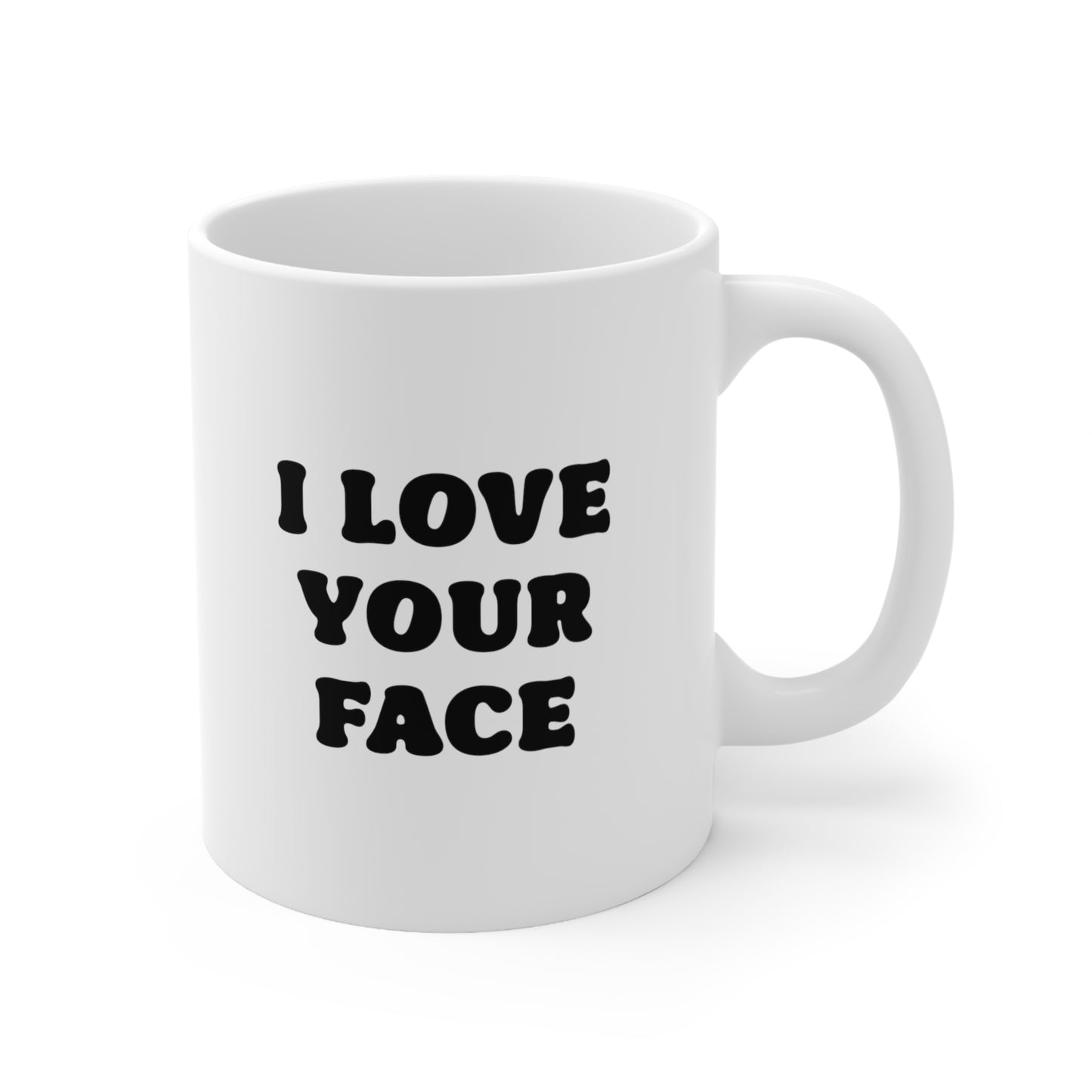 I love your face Coffee Mug 11oz