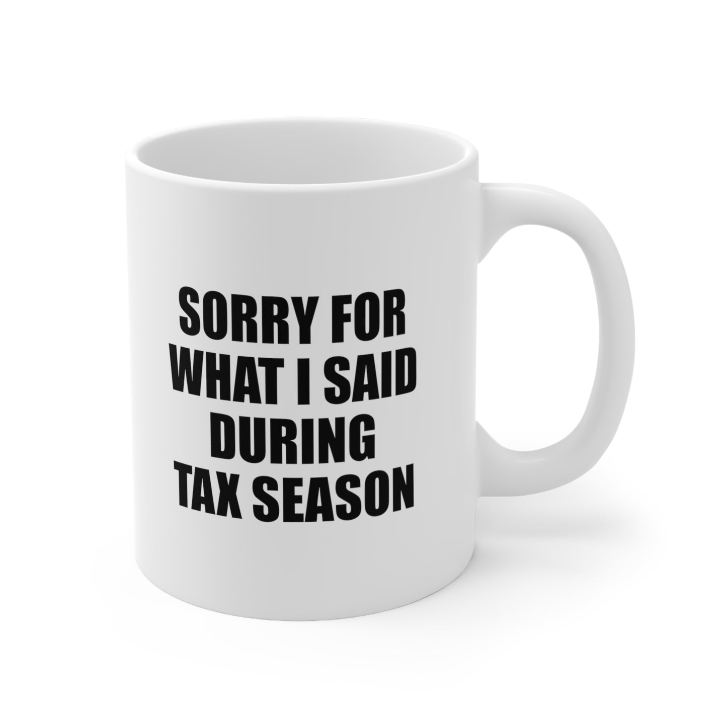 Sorry For What I Said During Tax Season Coffee Mug 11oz