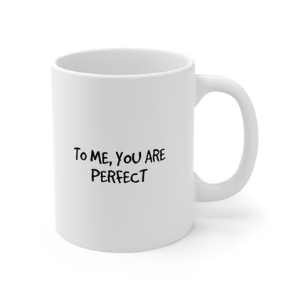 To Me You Are Perfect Coffee Mug 11oz