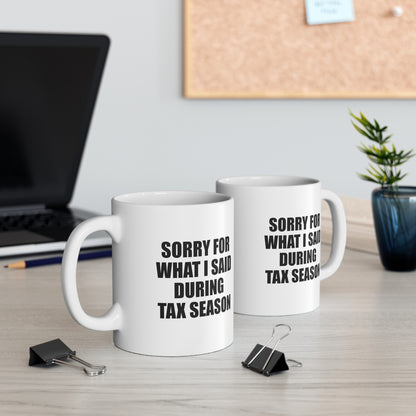 Sorry For What I Said During Tax Season Coffee Mug 11oz