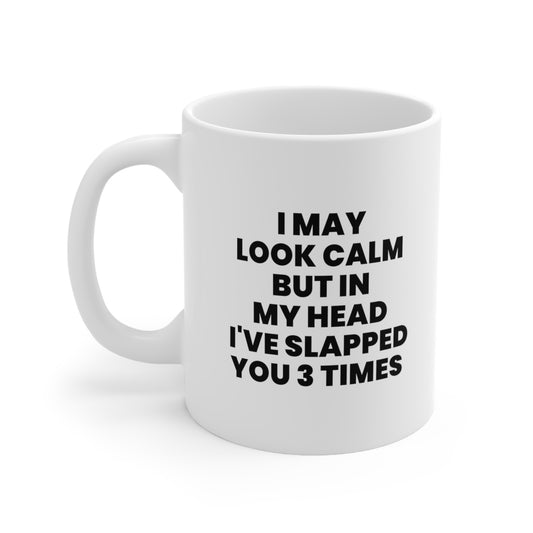 I May Look Calm But In My Head I've Slapped You 3 Times Coffee Mug