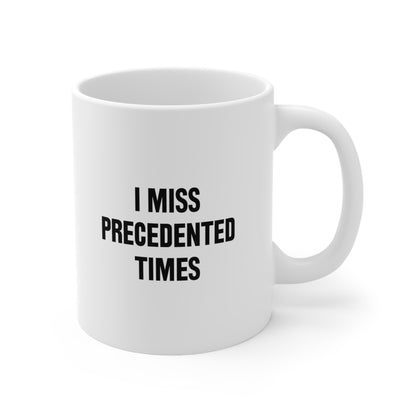 I Miss Precedented Times Coffee Mug 11oz
