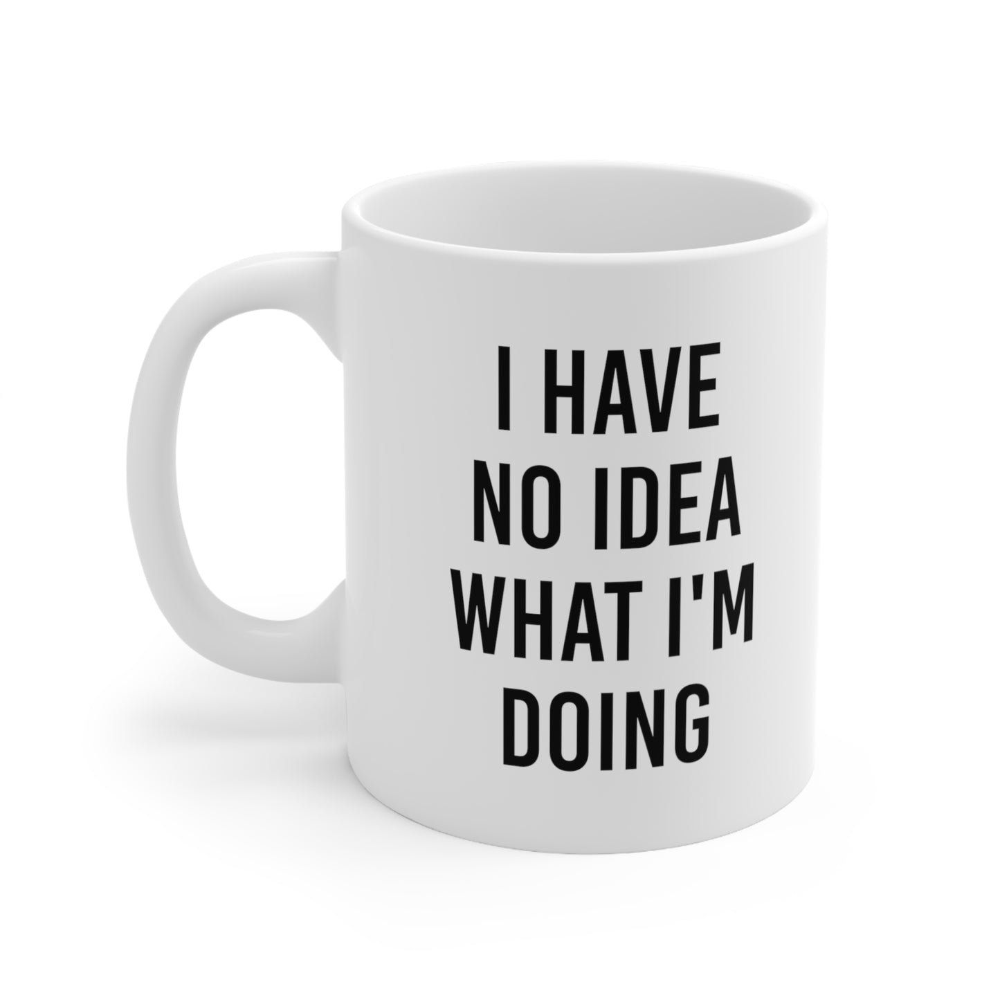 I Have No Idea What I'm Doing Coffee Mug 11oz