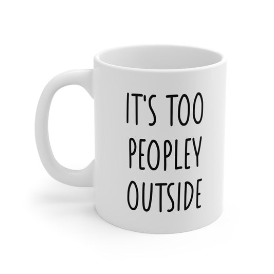 It's Too Peopley Outside Coffee Mug 11oz