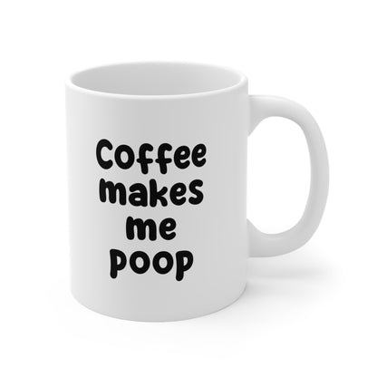 Coffee Makes Me Poop Coffee Mug 11oz