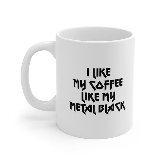 I like my coffee like my metal black Coffee Mug