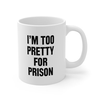 I am too pretty for prison Coffee Mug 11oz