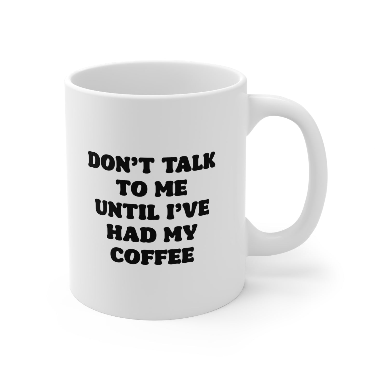Don't Talk to Me Until I've Had My Coffee Mug 11oz