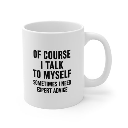Of Course I Talk To Myself Sometimes I Need Expert Advice Coffee Mug 11oz