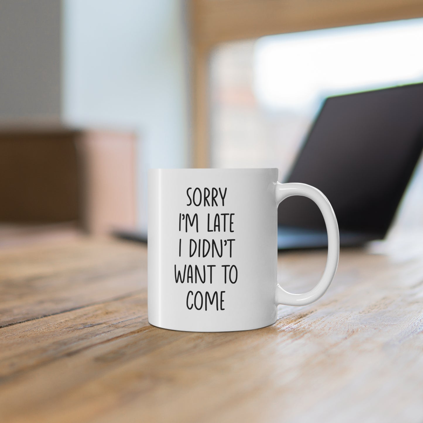 withe ceramic mug with quote: Sorry I'm Late I Didn't Want to Come