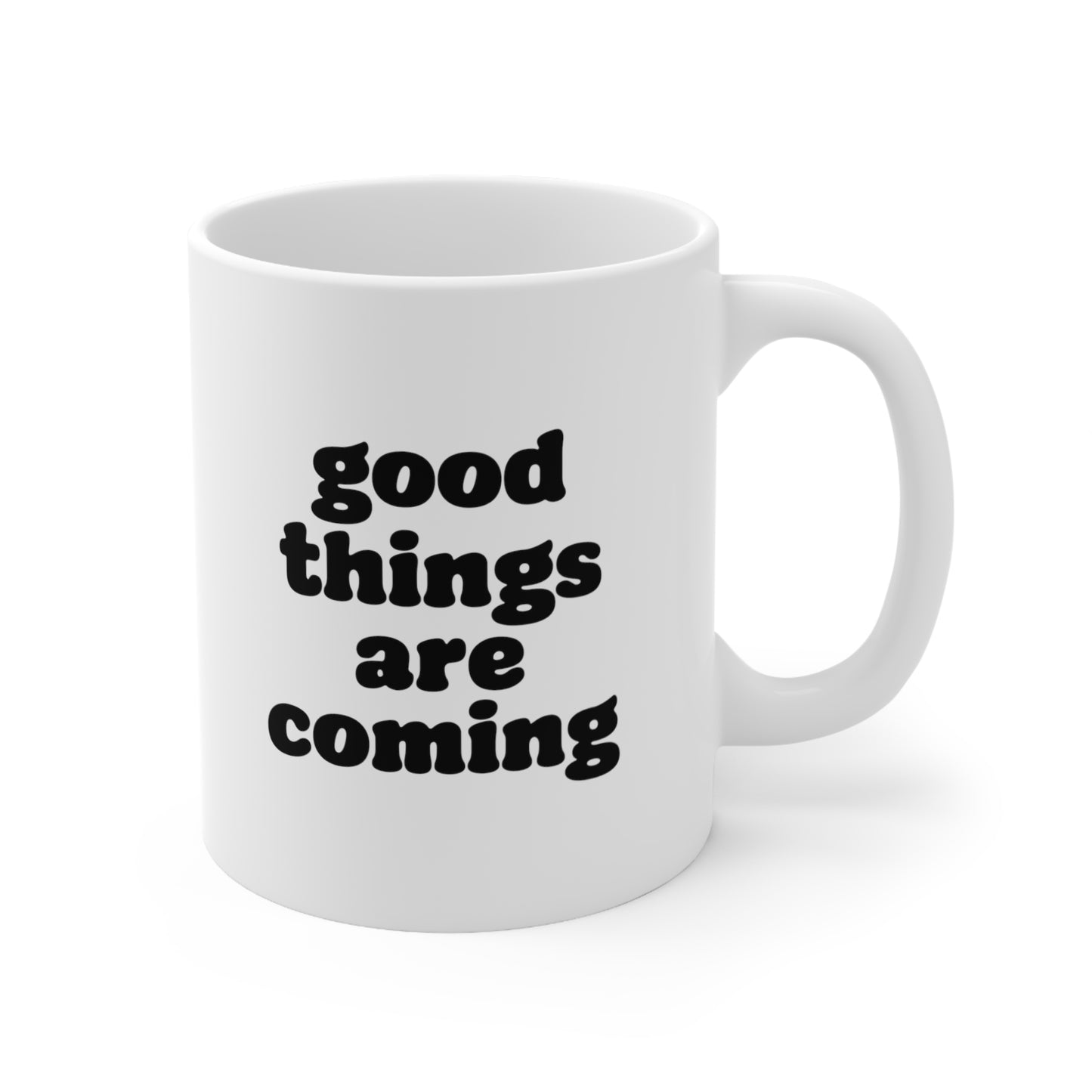 Good Things are Coming Coffee Mug 11oz