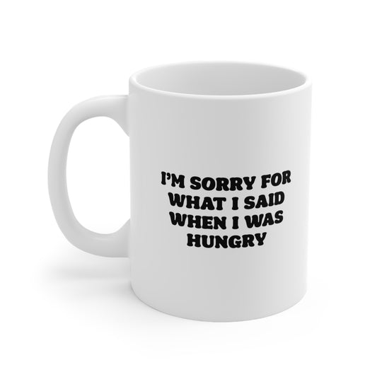 I'm Sorry For What I Said When I Was Hungry Coffee Mug 