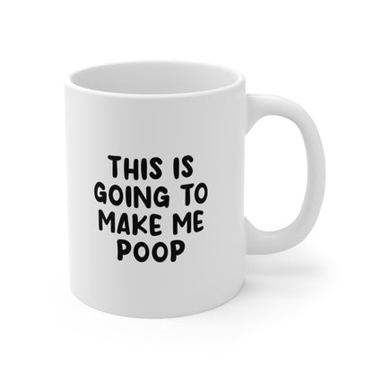 This is Going to Make Me Poop Coffee Mug 11oz