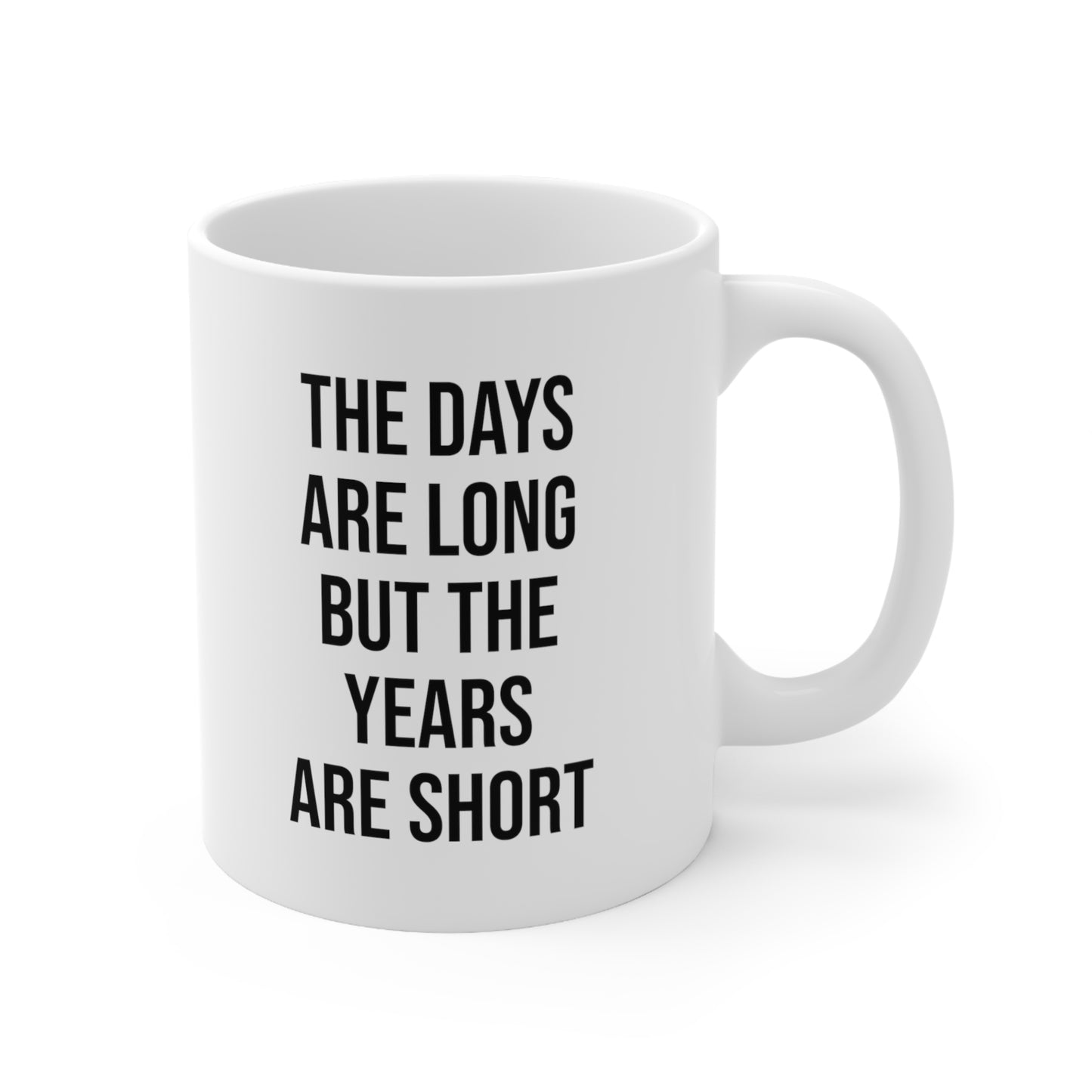 The Days Are Long But The Years Are Short Coffee Mug 11oz