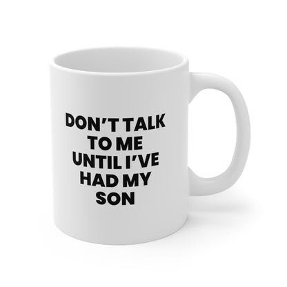 Don't talk to me until i've had my son Coffee Mug 11oz