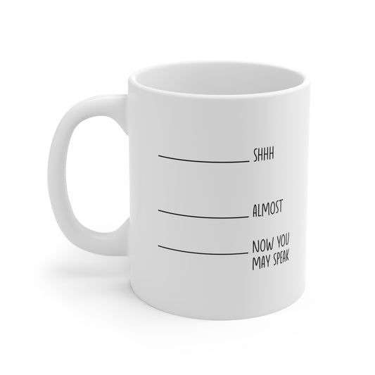 Shhh Almost Now You May Speak Coffee Mug