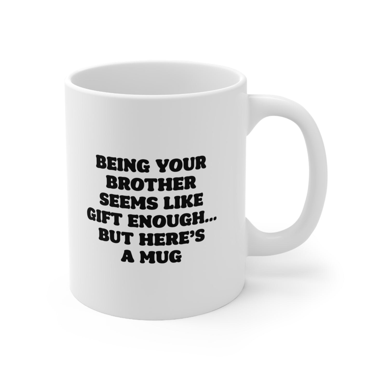 Being your brother seems like gift enough but here's a mug 11oz