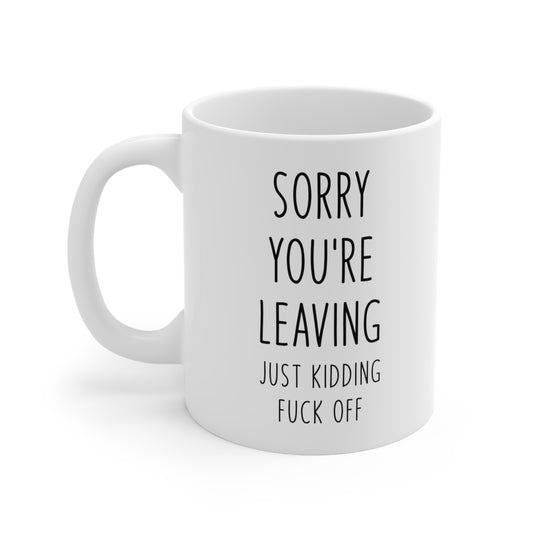 Sorry You're Leaving Just Kidding Coffee Mug