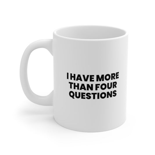 I Have More Than Four Questions Coffee Mug 