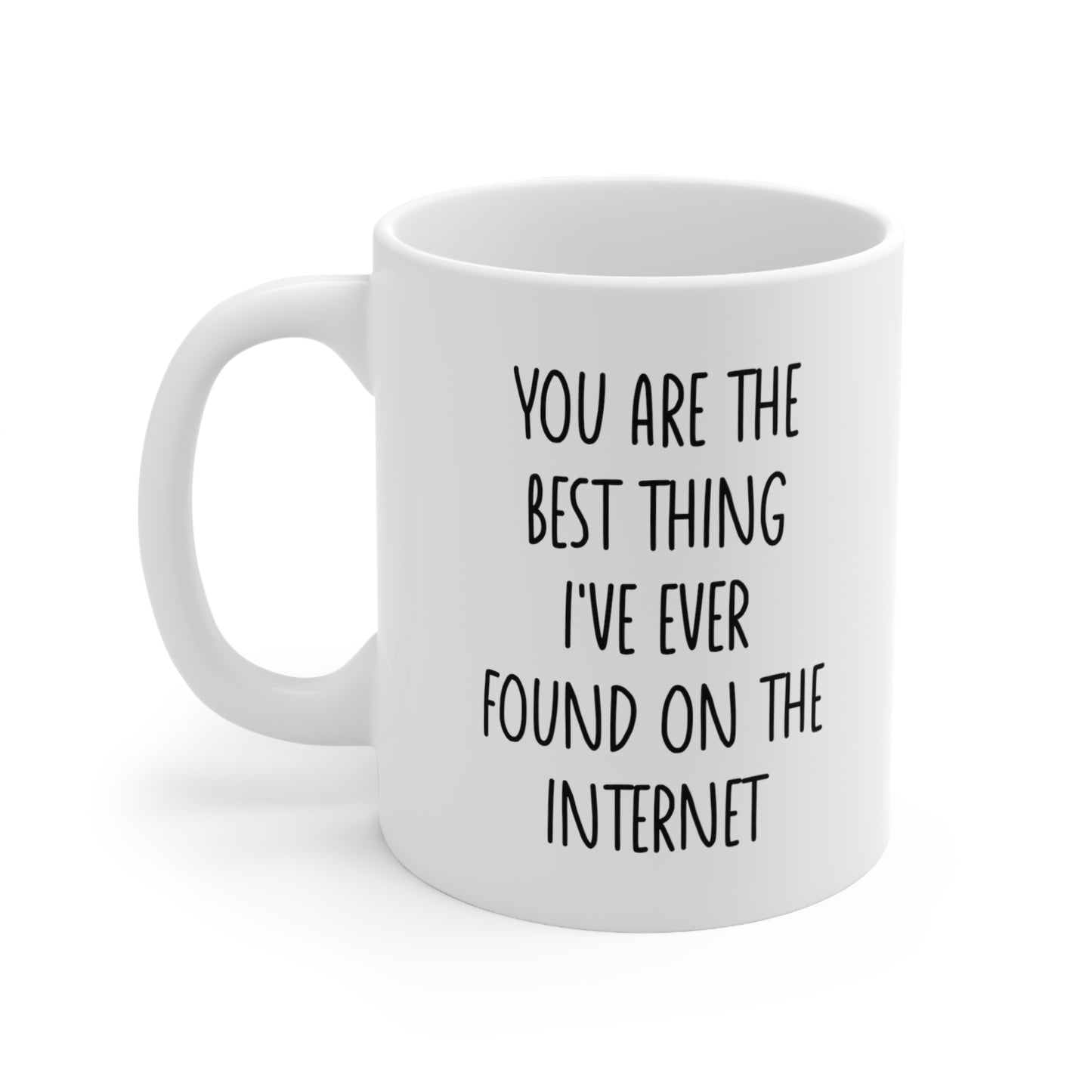 You Are the Best Thing I've Ever Found on the Internet Coffee Mug