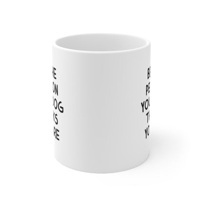 Be the person your dog thinks you are Coffee Mug 11oz