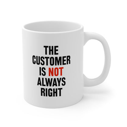 The Customer Is Not Always Right Coffee Mug 11oz