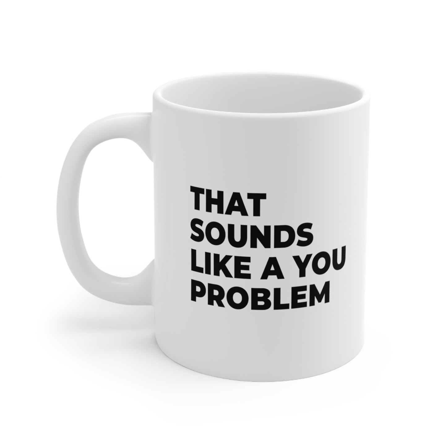 That Sounds Like a You Problem Coffee Mug