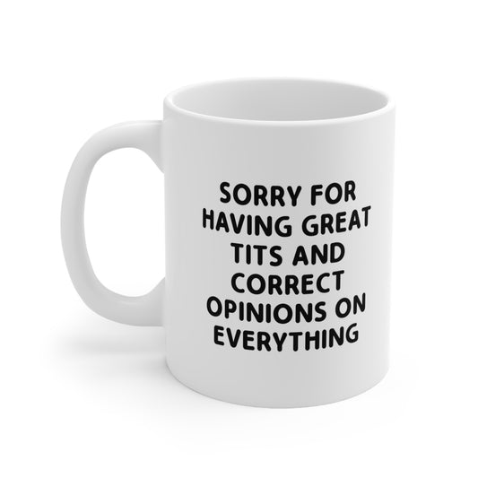 Sorry for Having Great Tits and Correct Opinions on Everything Coffee Mug 11oz
