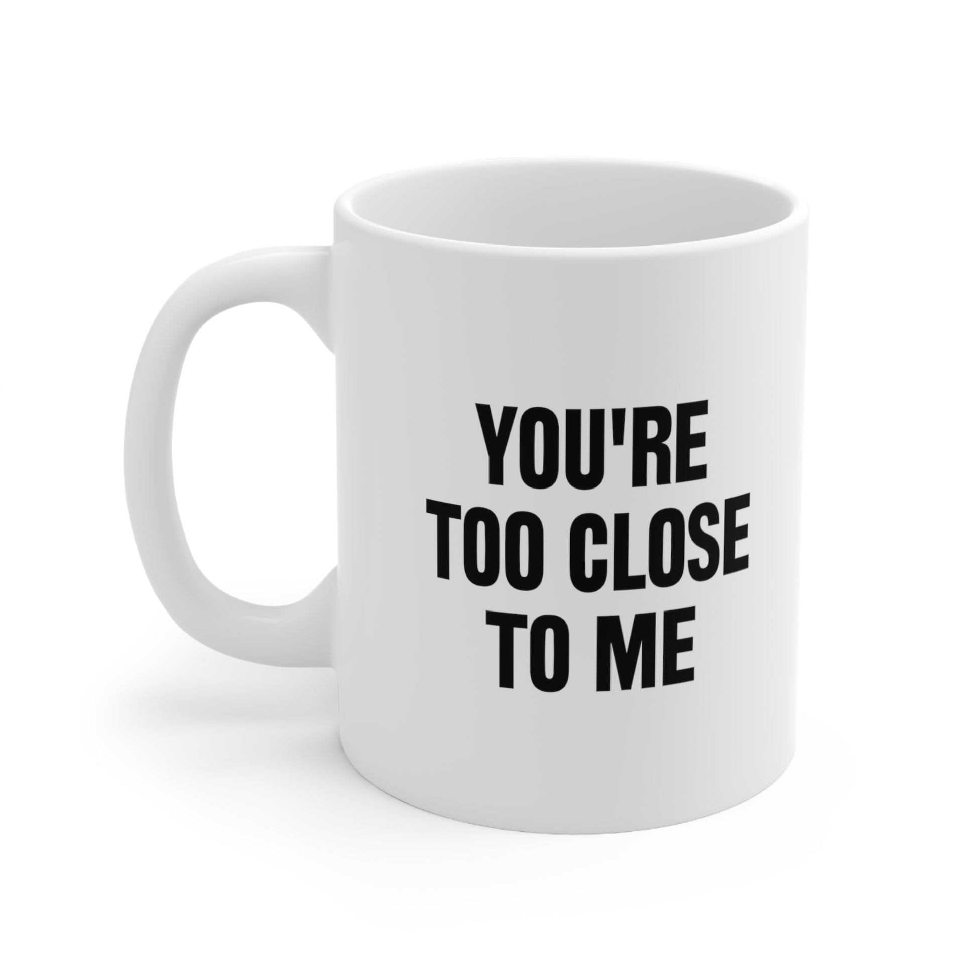 You are too close to me Coffee Mug