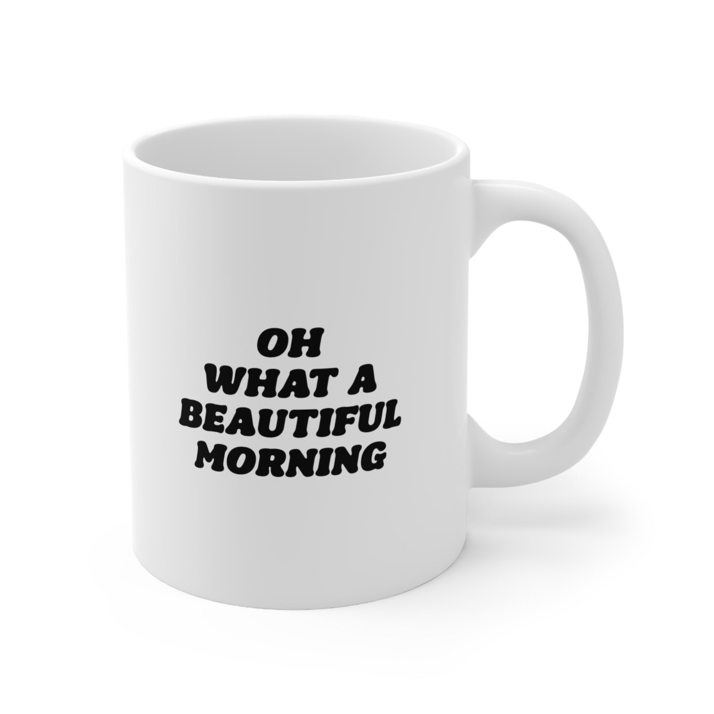 Oh what a beautiful morning Coffee Mug 11oz