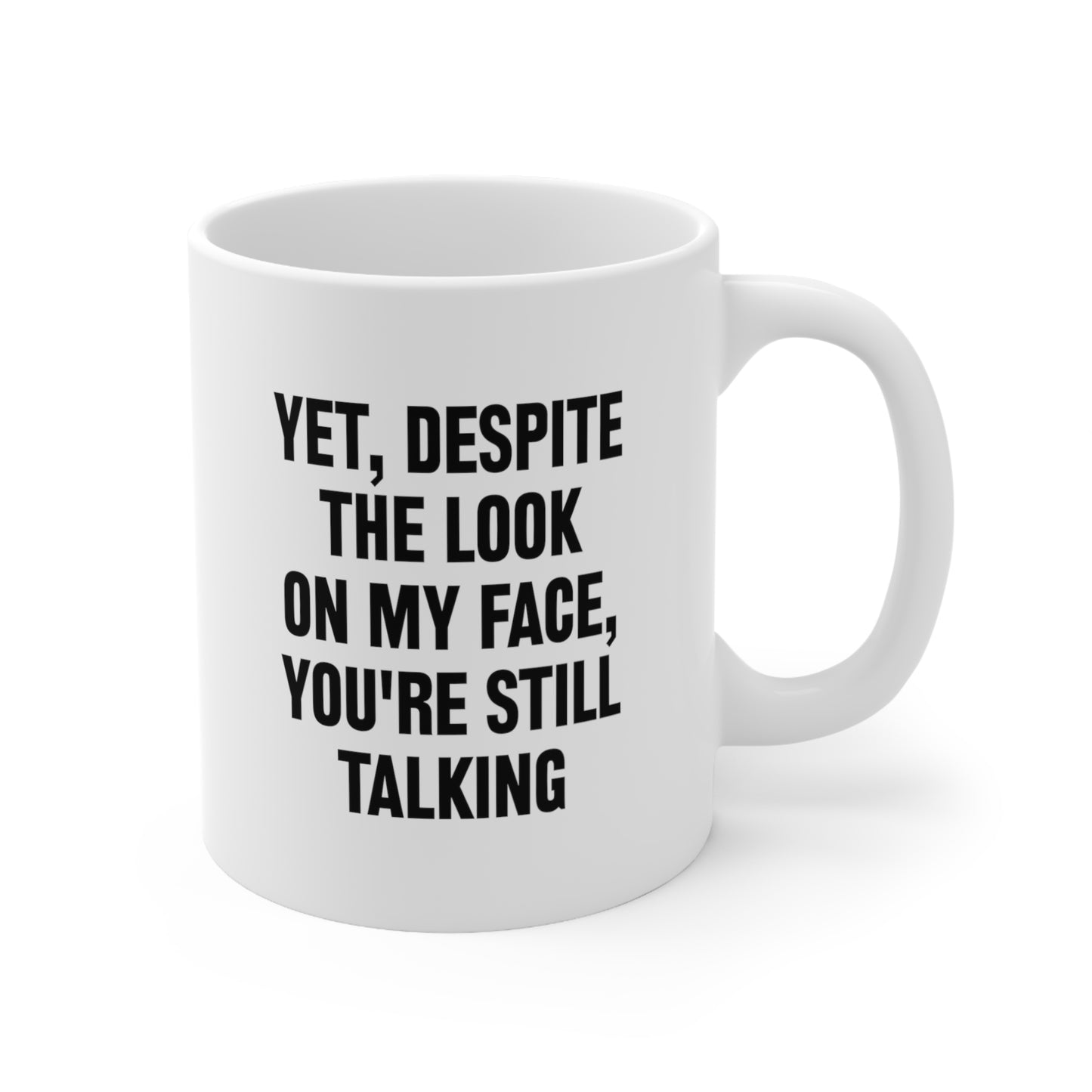 Yet despite the look on my face you're still talking Coffee Mug 11oz