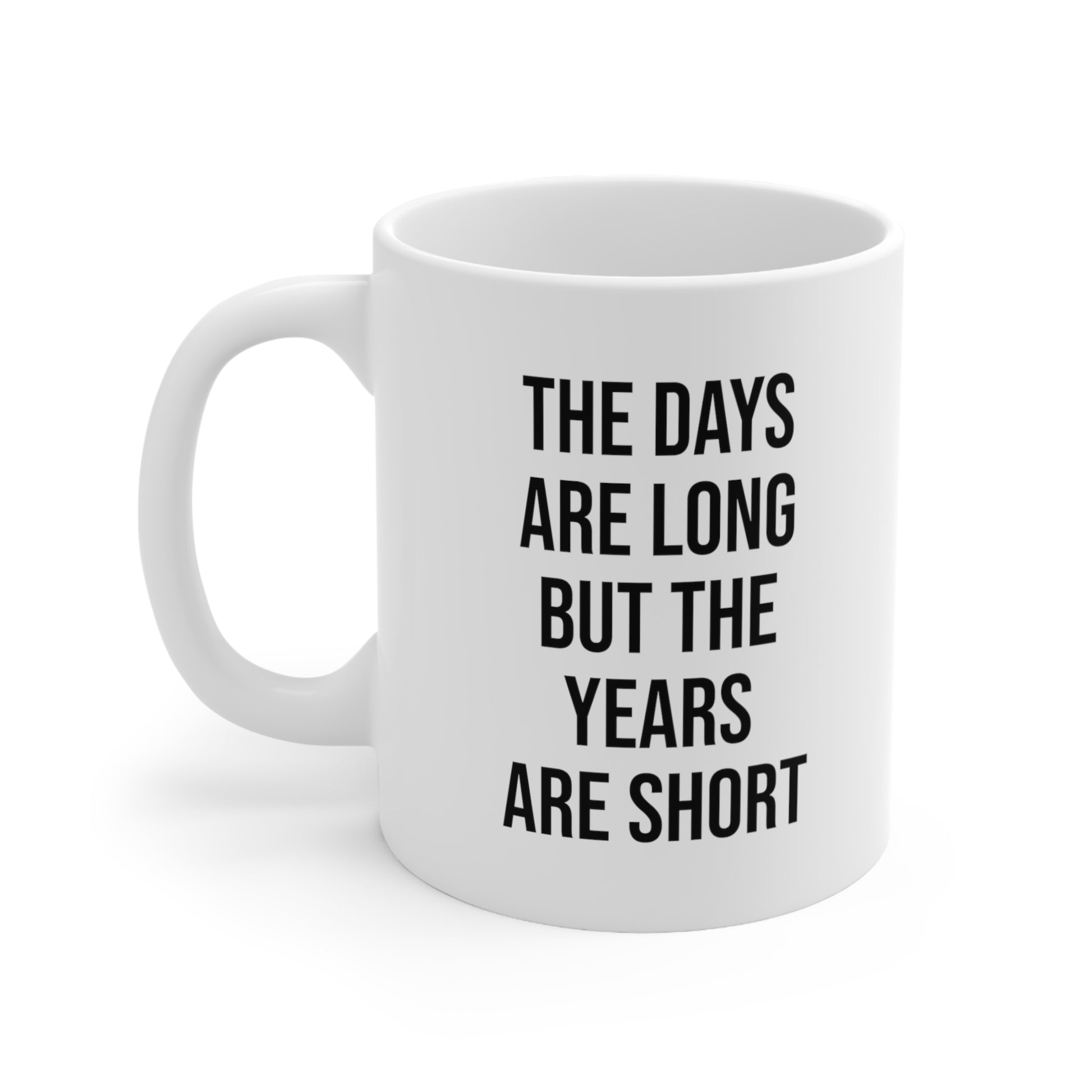 The Days Are Long But The Years Are Short Coffee Mug