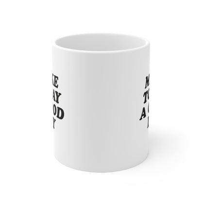 Make Today a Good Day Coffee Mug 11oz