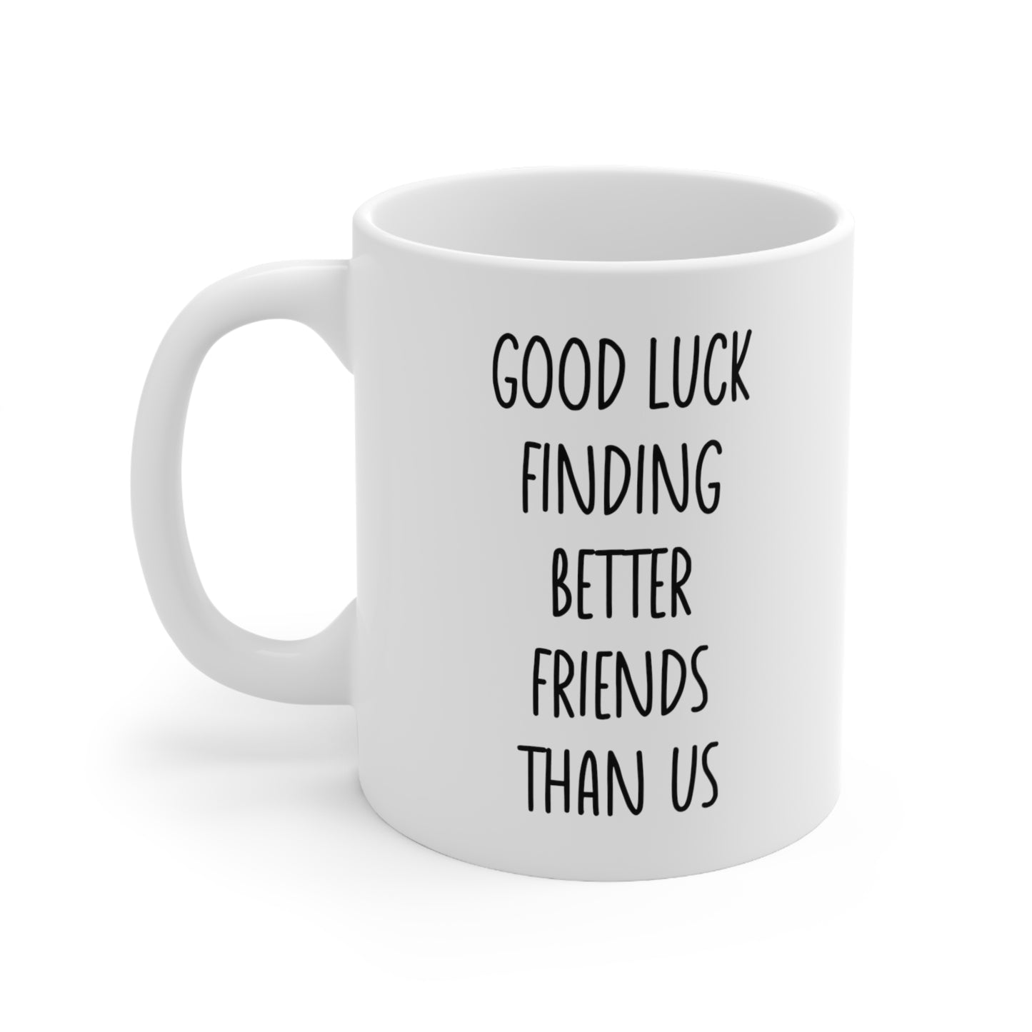 Good Luck Finding Better Friends Than Us Coffee Mug 11oz