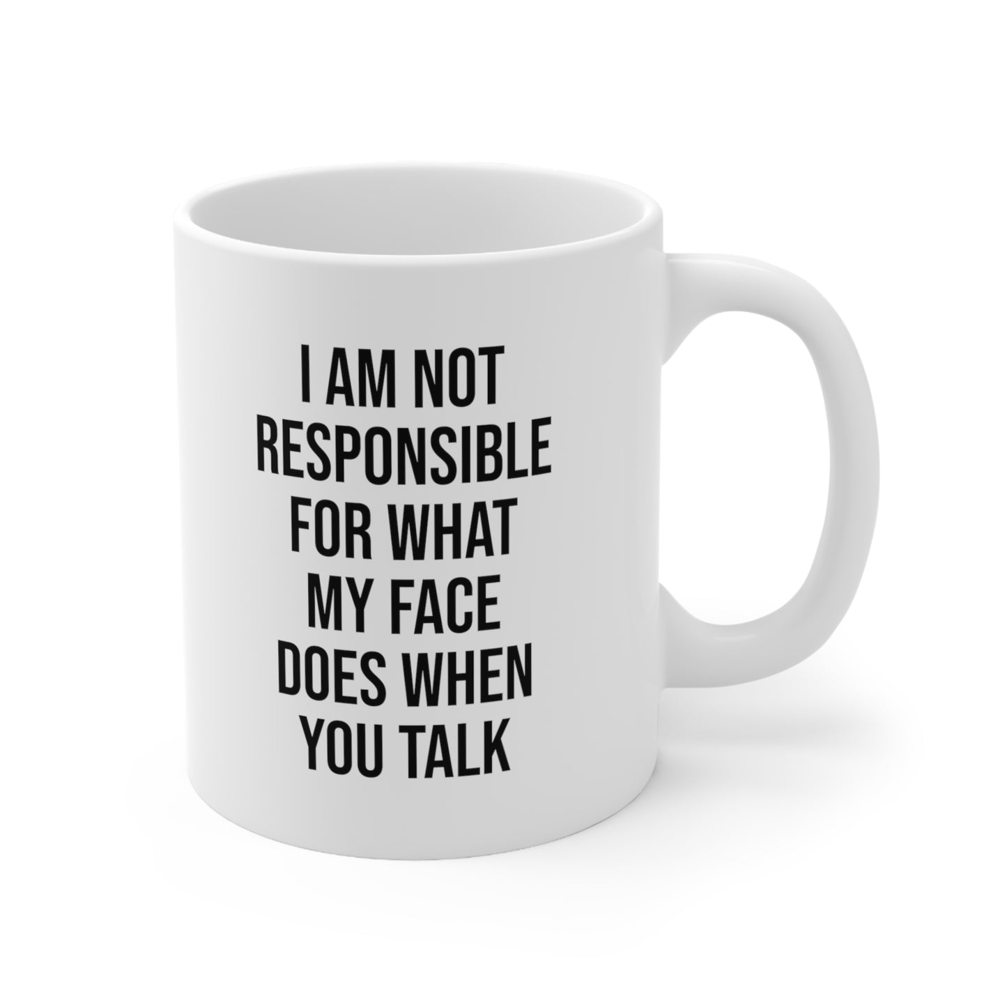 I am not responsible for what my face does when you talk Coffee Mug 11oz