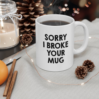 Sorry I Broke Your Mug Coffee Mug 11oz