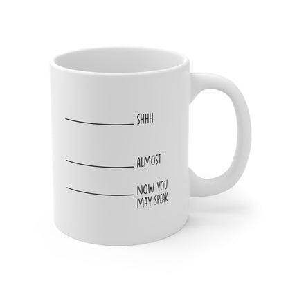 Shhh Almost Now You May Speak Coffee Mug 11oz