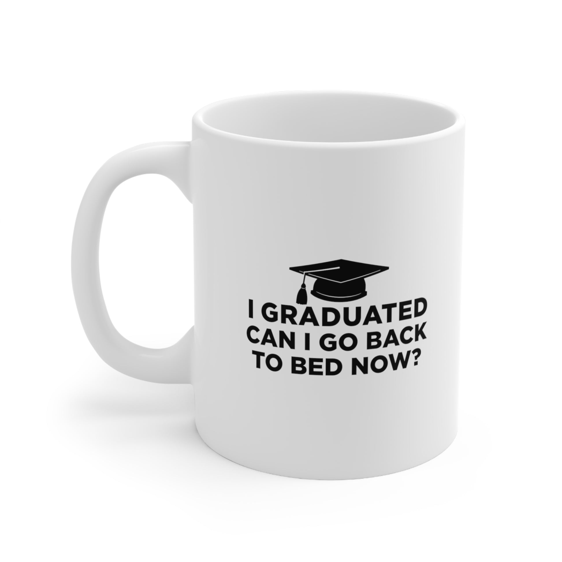 I Graduated Can I Go Back to Bed Now Coffee Mug