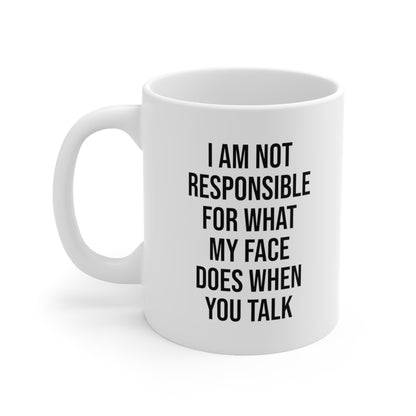 I am not responsible for what my face does when you talk Coffee Mug