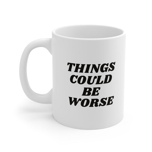 Things Could Be Worse Coffee Mug