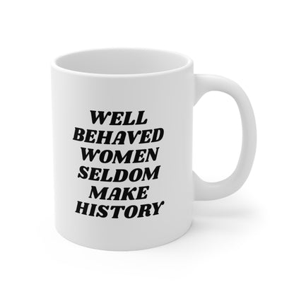 Well behaved women seldom make history Coffee Mug 11oz