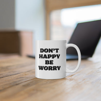 11oz ceramic mug with quote Don't Happy Be Worry