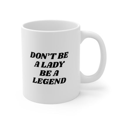 Don't be a lady be a legend Coffee Mug 11oz